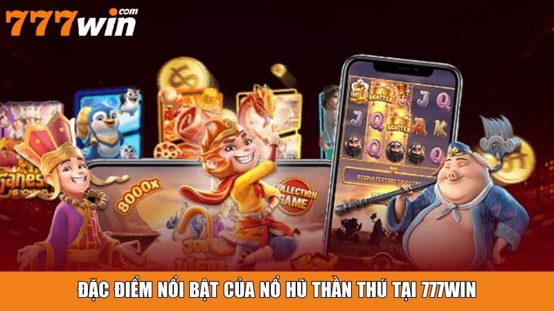 Đặc điểm nổi bật của Nổ Hũ Thần Thú tại 777win