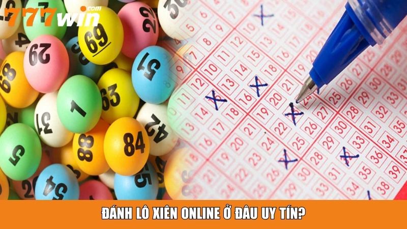 Đánh lô xiên online ở đâu uy tín?