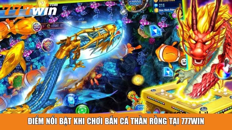 Điểm nổi bật khi chơi Bắn Cá Thần Rồng tại 777win