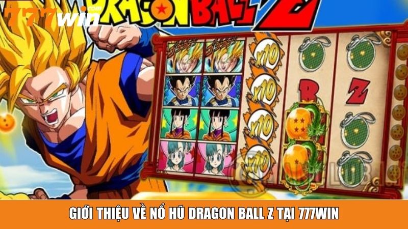 Giới thiệu về nổ hũ Dragon Ball Z tại 777win