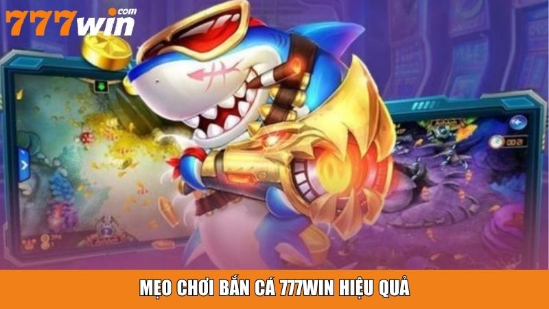 Mẹo chơi bắn cá 777win hiệu quả