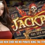 Tại sao nên chơi Nổ Hũ Pirate King tại 777win?