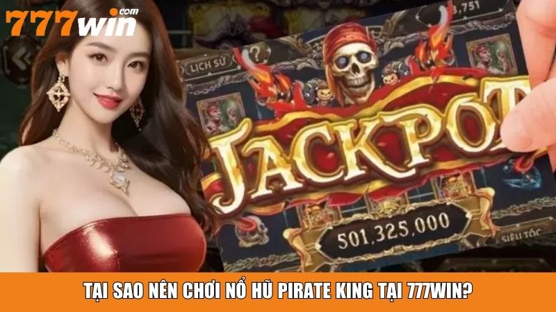 Tại sao nên chơi Nổ Hũ Pirate King tại 777win?