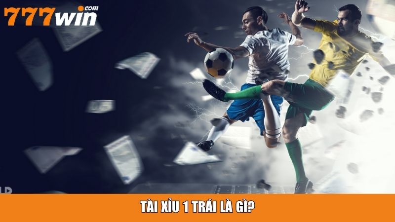 Tài xỉu 1 trái là gì?