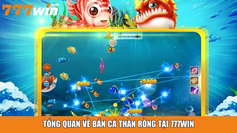 Tổng quan về Bắn Cá Thần Rồng tại 777win