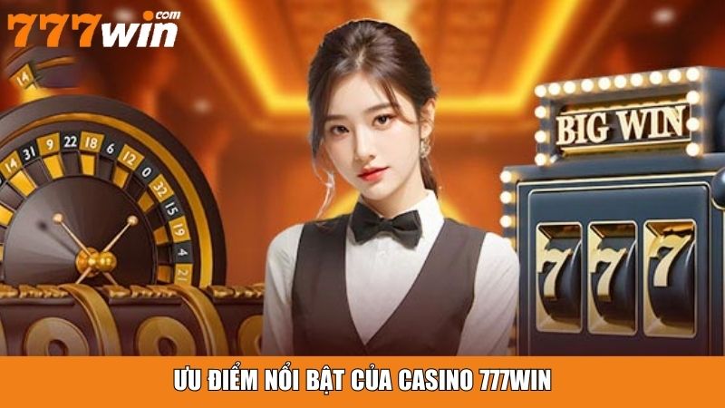 Ưu điểm nổi bật của Casino 777win