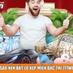 Vì sao nên bắt lô kép miền Bắc tại 777win?