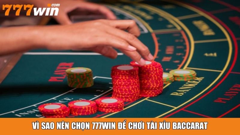 Vì sao nên chọn 777win để chơi tài xỉu baccarat