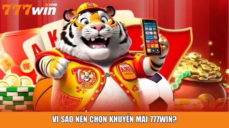 Vì sao nên chọn khuyến mãi 777win?